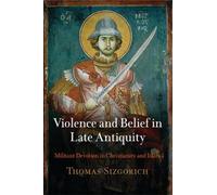 Thomas Sizgorich Violence and Belief in Late Antiquity (Copertina rigida)