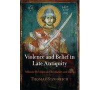 Thomas Sizgorich Violence and Belief in Late Antiquity (Tascabile)