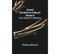Thomas Stevens Around the World on a Bicycle - Volume II; From Teher (Tascabile)