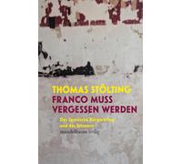 Thomas Stölting Franco muss vergessen werden: Der Spanische Bürgerkr (Tascabile)