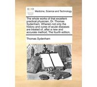 Thomas Sydenham The Whole Works of That Excellent Practical Physicia (Tascabile)