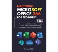 Thomas T. Haws Mastering Microsoft Office 365 For Beginners (Tascabile)