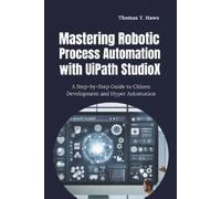 Thomas T Haws Mastering Robotic Process Automation with UiPath Studi (Tascabile)