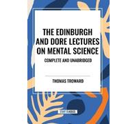 The Edinburgh and Dore Lectures on Mental Science: Complete and Unabridged.