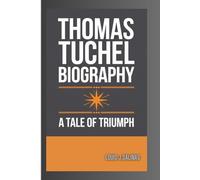 THOMAS TUCHEL BIOGRAPHY: A TALE OF TRIUMPH