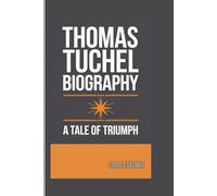 THOMAS TUCHEL BIOGRAPHY: A TALE OF TRIUMPH