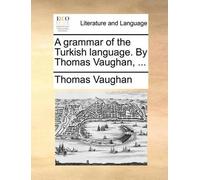 Thomas Vaughan A grammar of the Turkish language. By Thomas Vaughan, (Tascabile)