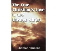 Thomas Vincent The True Christian's Love to the Unseen Christ (Tascabile)