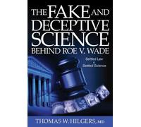 Thomas W. Hilge The Fake and Deceptive Science Behind Roe V. (Copertina rigida)