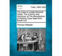 Thomas Webster The Case of Josiah Marshall Heath, the Inventor and I (Tascabile)
