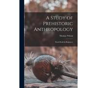 Thomas Wilson A Study of Prehistoric Anthropology (Tascabile)