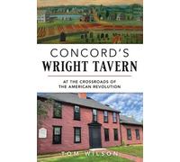 Thomas Wilson Concord's Wright Tavern: At the Crossroads of the Amer (Tascabile)