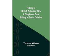 Thomas Wilson Fishing in British Columbia With a Chapter on Tuna Fis (Tascabile)