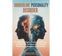 Borderline Personality Disorder: Practical Strategies, Treatment Options, and Real-Life Solutions for Emotional Stability and Healthier Relationships