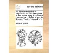 Thomas Wood An institute of the laws of England; or, the laws of Eng (Tascabile)
