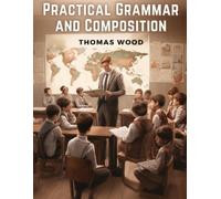 Thomas Wood Practical Grammar and Composition (Tascabile)