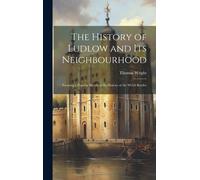 Thomas Wright The History of Ludlow and Its Neighbourhood (Copertina rigida)