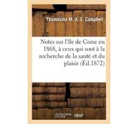 Thomasina M a E Notes Sur l'Île de Corse En 1868, Dédiées À Ceux Qui (Tascabile)