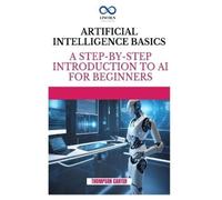 Artificial Intelligence Basics: A Step-by-Step Introduction to AI for Beginners