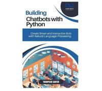 THOMPSON CARTER BUILDING CHATBOTS WITH PYTHON: Create Smart and Inte (Tascabile)