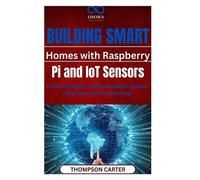 Building Smart Homes with Raspberry Pi and IoT Sensors: Create intelligent home automation systems using open-source technology