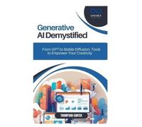 Generative AI Demystified: From GPT to Stable Diffusion: Tools to Empower Your Creativity