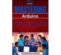 THOMPSON CARTER Mastering Arduino: Hands-On Projects for Beginners a (Tascabile)