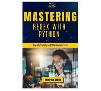 Thompson Carter Mastering Regex with Python (Tascabile)
