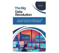 THE BIG DATA REVOLUTION: Harness the Power of Big Data with Modern Tools and Technologies