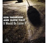 Ken Thomson and Slow/Fast It Would Be Easier If (CD) Album