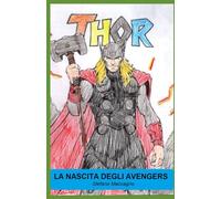 - THOR - LA NASCITA DEGLI AVENGERS: Libro per bambini scritto e colorato a mano libera