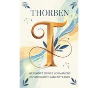 Thorben: Herkunft deines Vornamens und berühmte Namensträger: Ein Namensbuch über Ursprung, Bedeutung und bekannte Persönlichkeiten