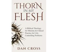 Thorn in My Flesh: A Biblical Theology for Ministry & Clinical Practice for Life-Controlling Problems