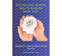 Psychiatric Mental Health Nursing Made Easy: Beginner's Guide to Mental Health Nursing