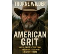 “Thorne Wilder: American Grit - 25 Wild Tales of Survival, Stubbornness and the Great Outdoors”