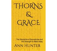 THORNS & GRACE: The Discipline of Boundaries and the Strength to Walk Away