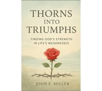 Thorns into Triumphs: Finding God’s Strength in Life’s Weaknesses