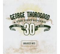 Thorogood, George & Destroyers - Greatest Hits: 30 Years Of Rock