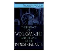 Thorstein Veble The Instinct of Workmanship and the State of the Ind (Tascabile)