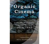 Organic Cinema: Film, Architecture, and the Work of Béla Tarr
