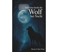 Thorsten E. Mei Und leise heult der Wolf bei Nacht: Vom Zauber der W (Tascabile)