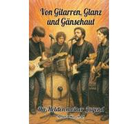 Thorsten E Meie Von Gitarren, Glanz und Gänsehaut - Die Helden mein (Tascabile)