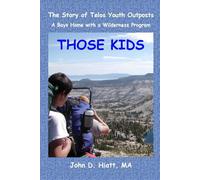 THOSE KIDS: The Story of Telos Youth Outposts; A Boys Home with a Wilderness Program