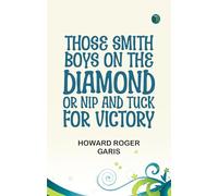 Those Smith Boys on the Diamond; or Nip and Tuck for Victory