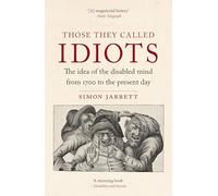 Those They Called Idiots: The Idea of the Disabled Mind from 1700 to the Present Day