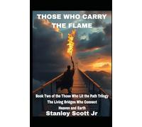 THOSE WHO CARRY THE FLAME: Book Two of the Those Who Lit the Path Trilogy - The Living Bridges Who Connect Heaven and Earth