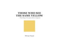 THOSE WHO SEE THE SAME YELLOW: - What Shapes Perception Before Judgment