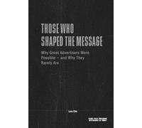Those Who Shaped the Message - Why Great Advertisers Were Possible and Why They Rarely Are: Power, Media Conditions, and the Structural Limits of Influence