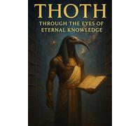 Thoth: Through The Eyes of Eternal Knowledge