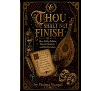 Thou Shalt Not Finish: More Filthy Ballads, Tavern Disasters, and Bad Decisions